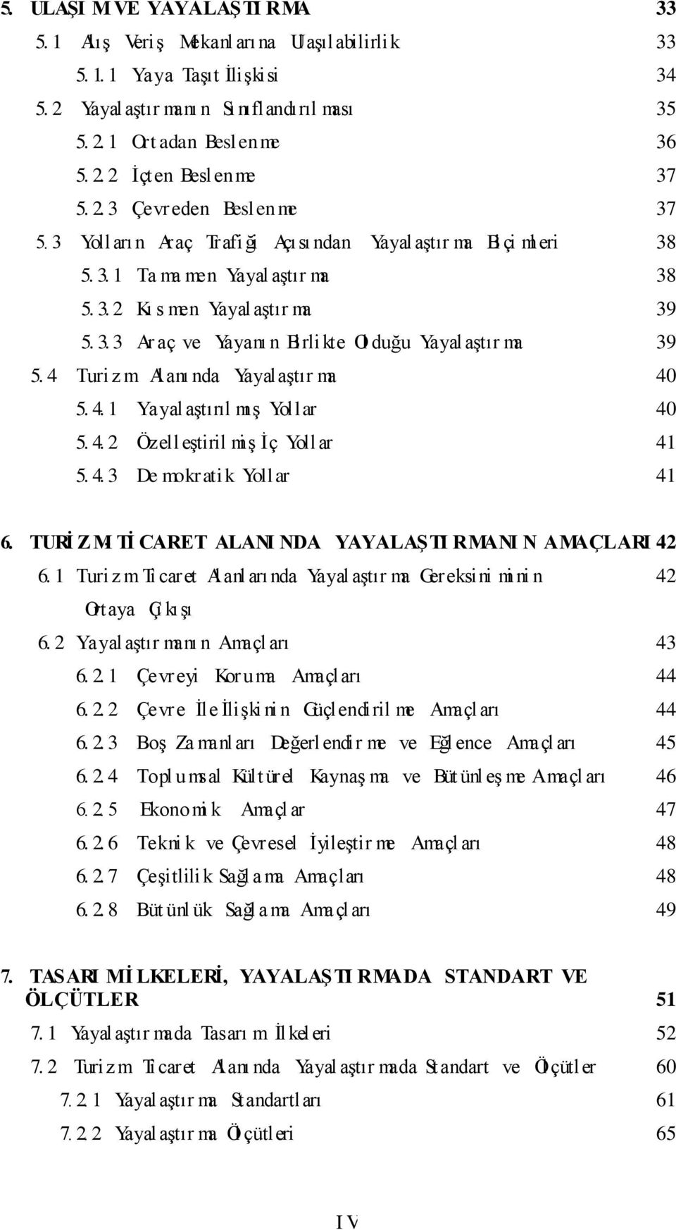 4 Turi z m Al anı nda YayalaĢtır ma 40 5. 4. 1 Yayal aģtırıl mıģ Yollar 40 5. 4. 2 ÖzelleĢtiril miģ Ġç Yollar 41 5. 4. 3 De mokrati k Yollar 41 6.