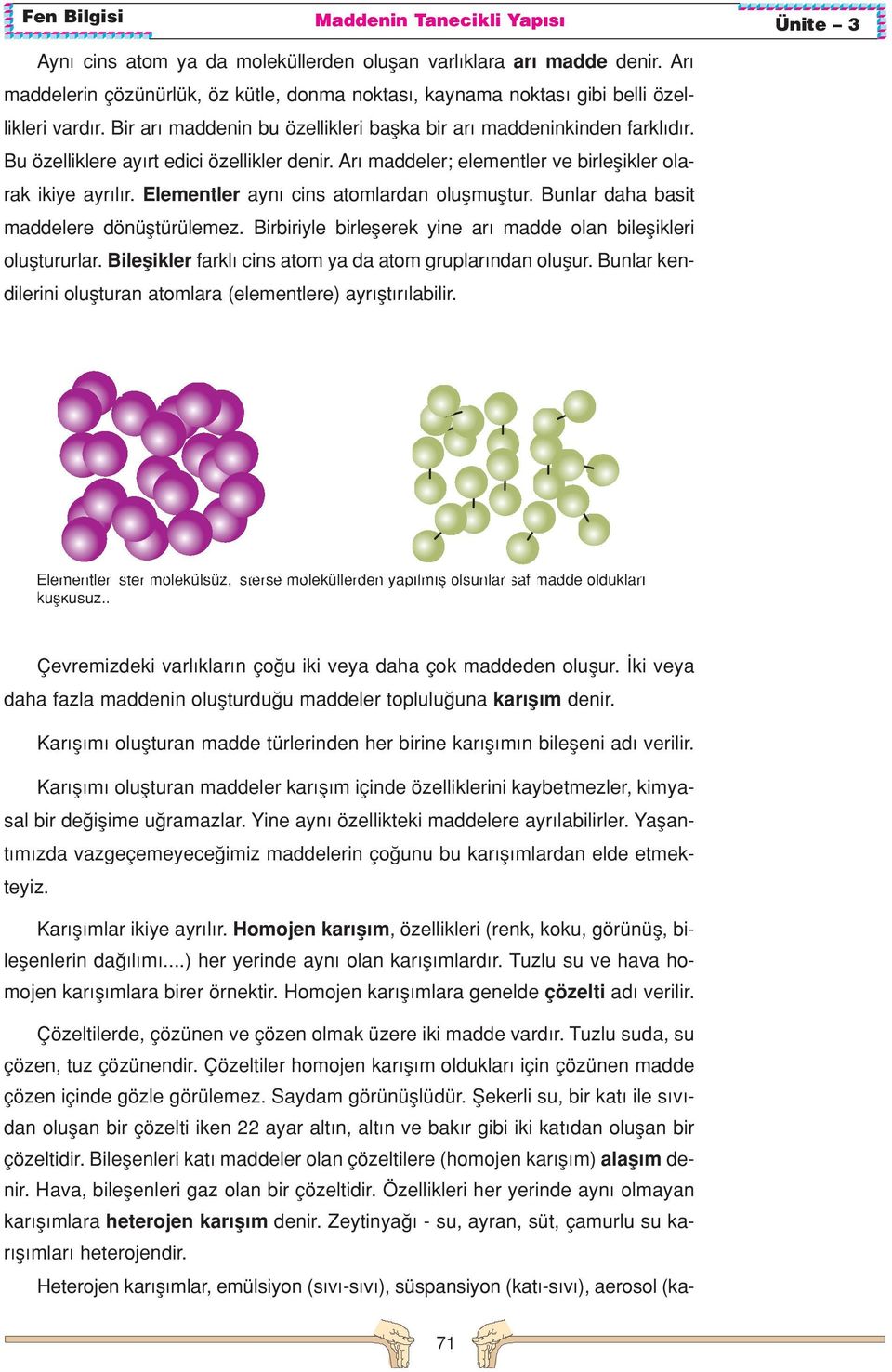 Elementler ayn cins atomlardan oluflmufltur. Bunlar daha basit maddelere dönüfltürülemez. Birbiriyle birleflerek yine ar madde olan bileflikleri olufltururlar.