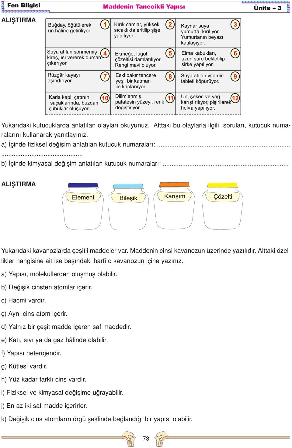 Alttaki özellikler hangisine ait ise bafl ndaki harfi o kavanozun içine yaz n z. a) Yap s, moleküllerden oluflmufl olabilir. b) De iflik cinsten atomlar içerir. c) Hacmi vard r.