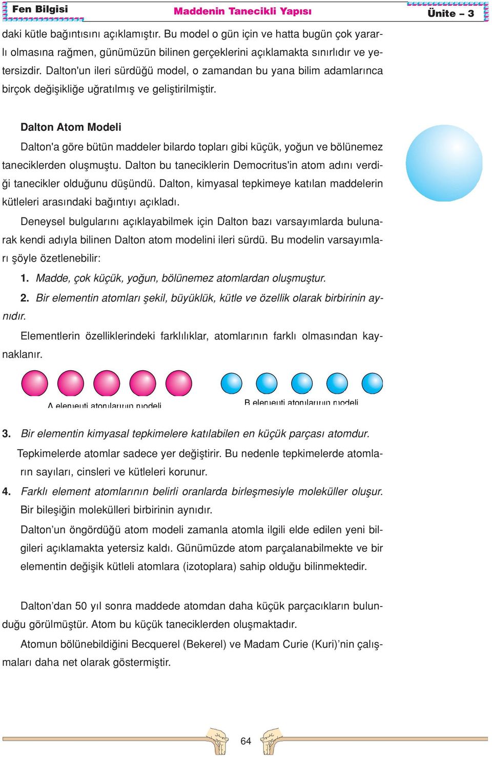 Dalton Atom Modeli Dalton'a göre bütün maddeler bilardo toplar gibi küçük, yo un ve bölünemez taneciklerden oluflmufltu.