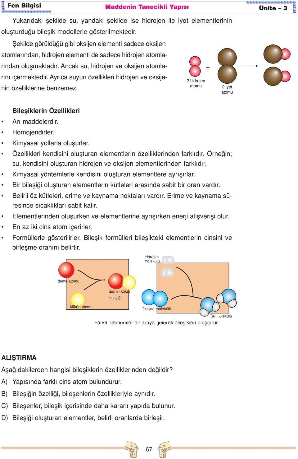 Ayr ca suyun özellikleri hidrojen ve oksijenin özelliklerine benzemez. 2 hidrojen atomu + 2 iyot atomu Bilefliklerin Özellikleri Ar maddelerdir. Homojendirler. Kimyasal yollarla oluflurlar.