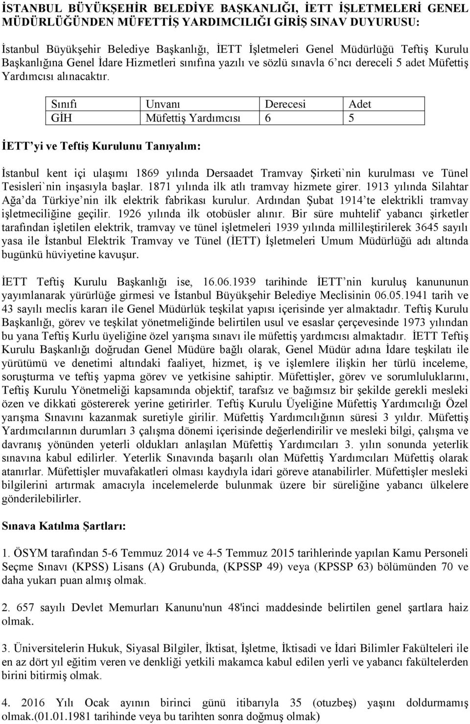 Sınıfı Unvanı Derecesi Adet GİH Müfettiş Yardımcısı 6 5 ĠETT yi ve TeftiĢ Kurulunu Tanıyalım: İstanbul kent içi ulaşımı 1869 yılında Dersaadet Tramvay Şirketi`nin kurulması ve Tünel Tesisleri`nin