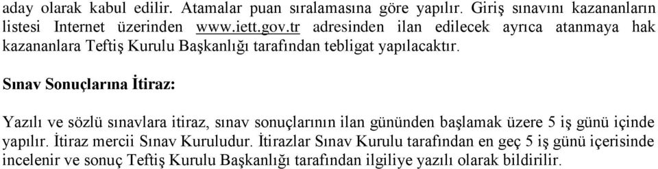 Sınav Sonuçlarına Ġtiraz: Yazılı ve sözlü sınavlara itiraz, sınav sonuçlarının ilan gününden başlamak üzere 5 iş günü içinde yapılır.