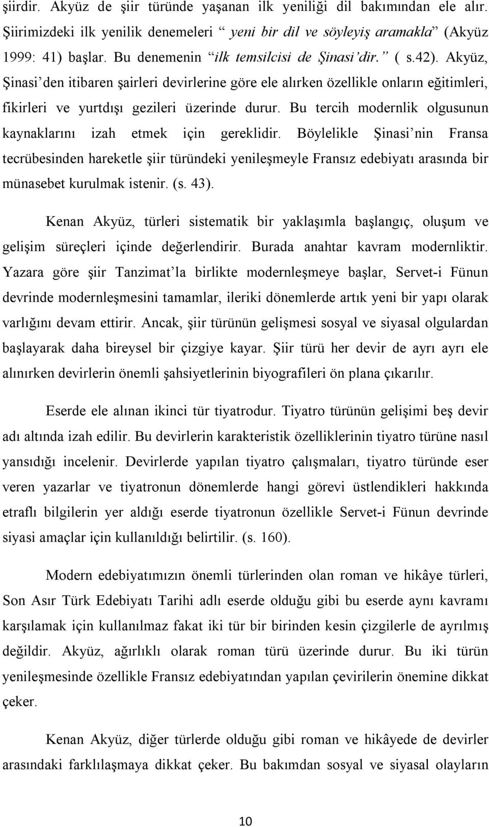 Bu tercih modernlik olgusunun kaynaklarını izah etmek için gereklidir.