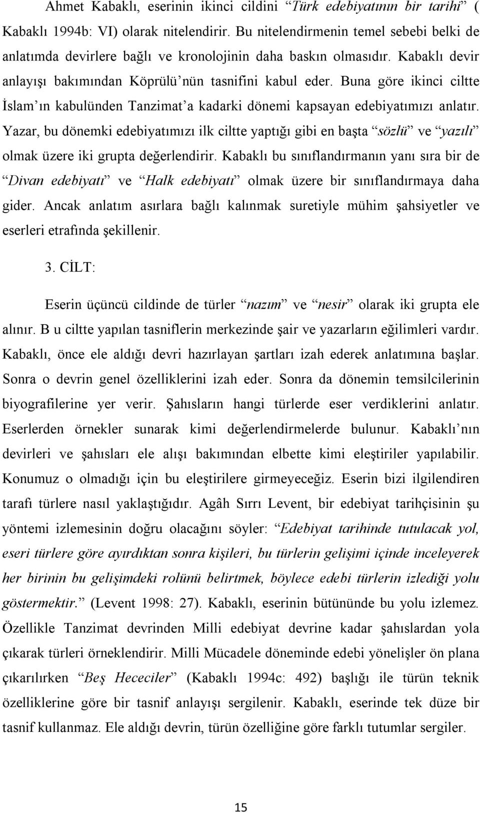 Buna göre ikinci ciltte İslam ın kabulünden Tanzimat a kadarki dönemi kapsayan edebiyatımızı anlatır.