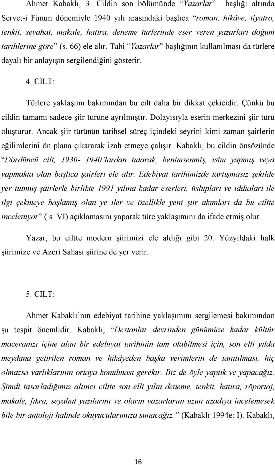 doğum tarihlerine göre (s. 66) ele alır. Tabi Yazarlar başlığının kullanılması da türlere dayalı bir anlayışın sergilendiğini gösterir. 4.