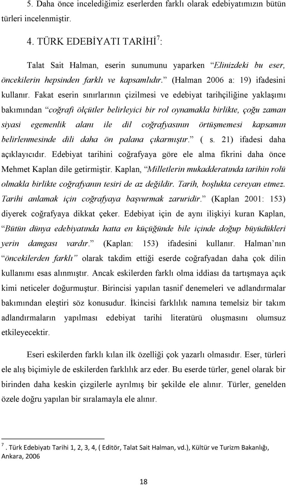 Fakat eserin sınırlarının çizilmesi ve edebiyat tarihçiliğine yaklaşımı bakımından coğrafi ölçütler belirleyici bir rol oynamakla birlikte, çoğu zaman siyasi egemenlik alanı ile dil coğrafyasının