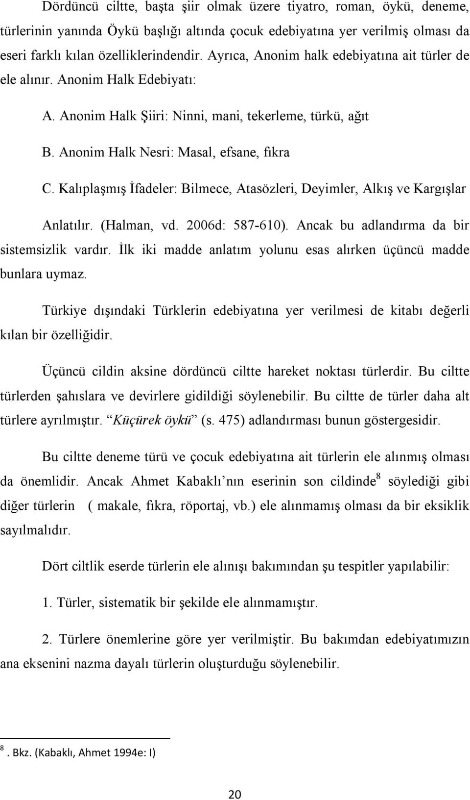 Kalıplaşmış İfadeler: Bilmece, Atasözleri, Deyimler, Alkış ve Kargışlar Anlatılır. (Halman, vd. 2006d: 587-610). Ancak bu adlandırma da bir sistemsizlik vardır.