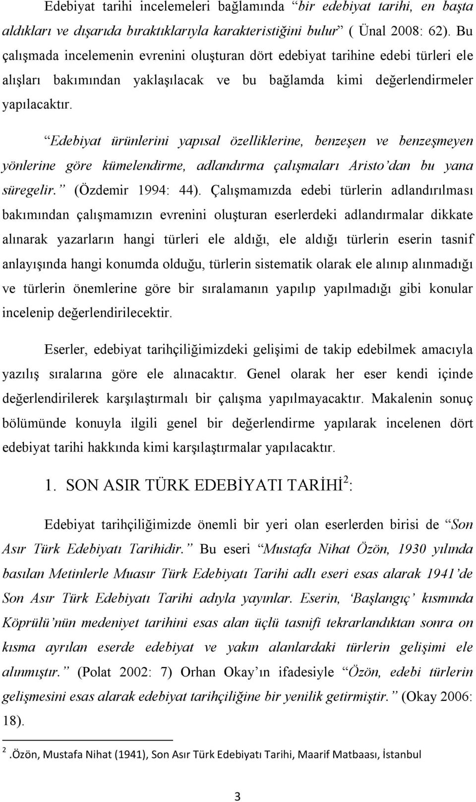 Edebiyat ürünlerini yapısal özelliklerine, benzeşen ve benzeşmeyen yönlerine göre kümelendirme, adlandırma çalışmaları Aristo dan bu yana süregelir. (Özdemir 1994: 44).