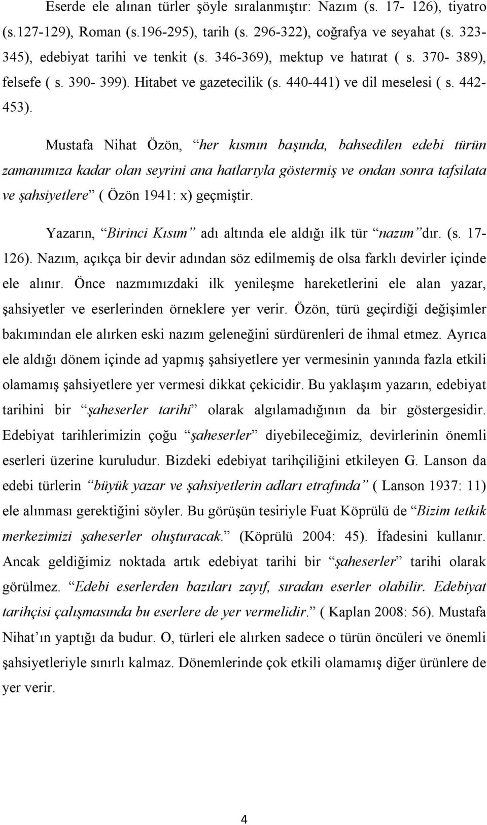 Mustafa Nihat Özön, her kısmın başında, bahsedilen edebi türün zamanımıza kadar olan seyrini ana hatlarıyla göstermiş ve ondan sonra tafsilata ve şahsiyetlere ( Özön 1941: x) geçmiştir.