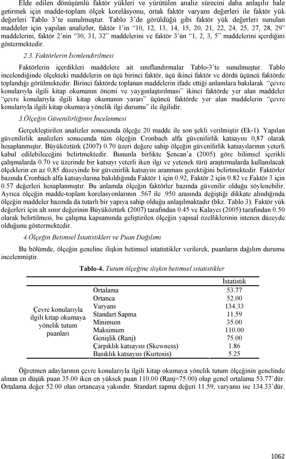 Tablo 3 de görüldüğü gibi faktör yük değerleri sunulan maddeler için yapılan analizler, faktör 1 in 10, 12, 13, 14, 15, 20, 21, 22, 24, 25, 27, 28, 29 maddelerini, faktör 2 nin 30, 31, 32 maddelerini