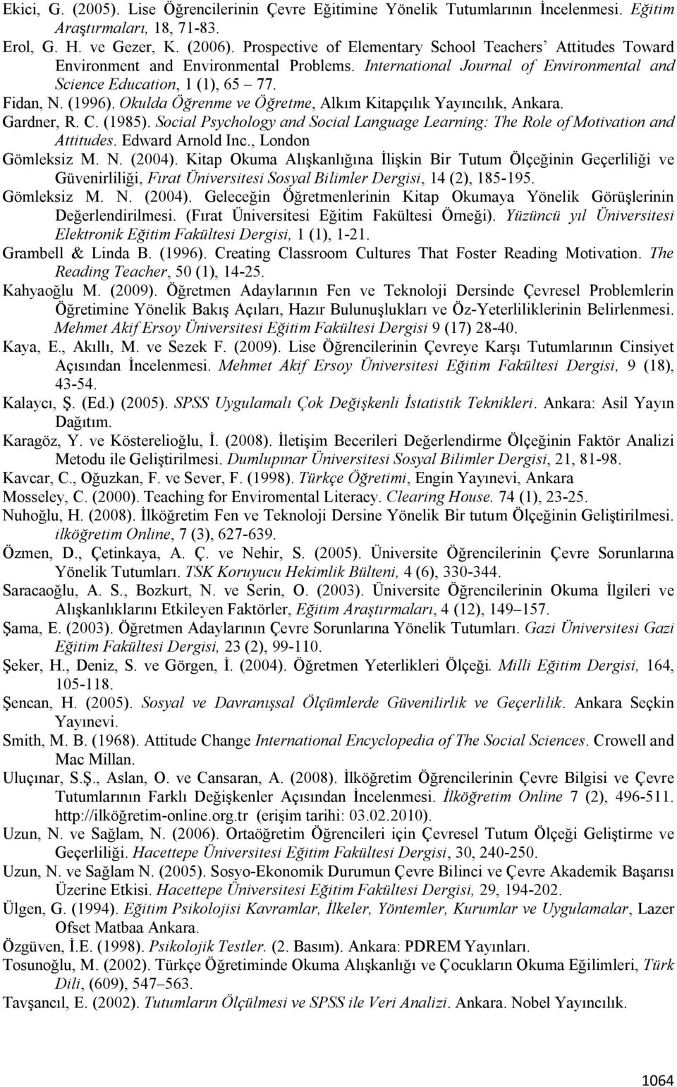 Okulda Öğrenme ve Öğretme, Alkım Kitapçılık Yayıncılık, Ankara. Gardner, R. C. (1985). Social Psychology and Social Language Learning: The Role of Motivation and Attitudes. Edward Arnold Inc.
