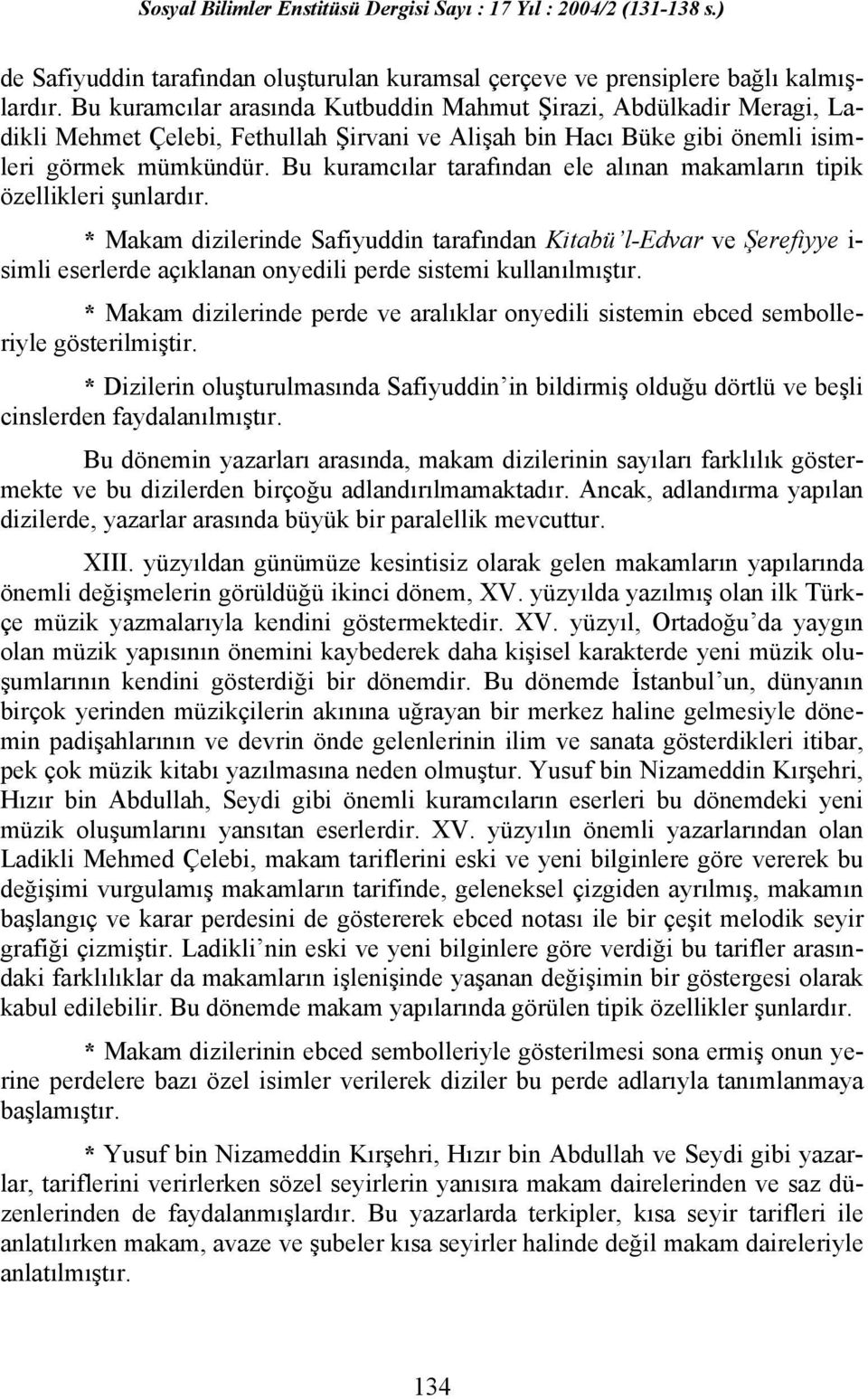 Bu kuramcılar tarafından ele alınan makamların tipik özellikleri şunlardır.