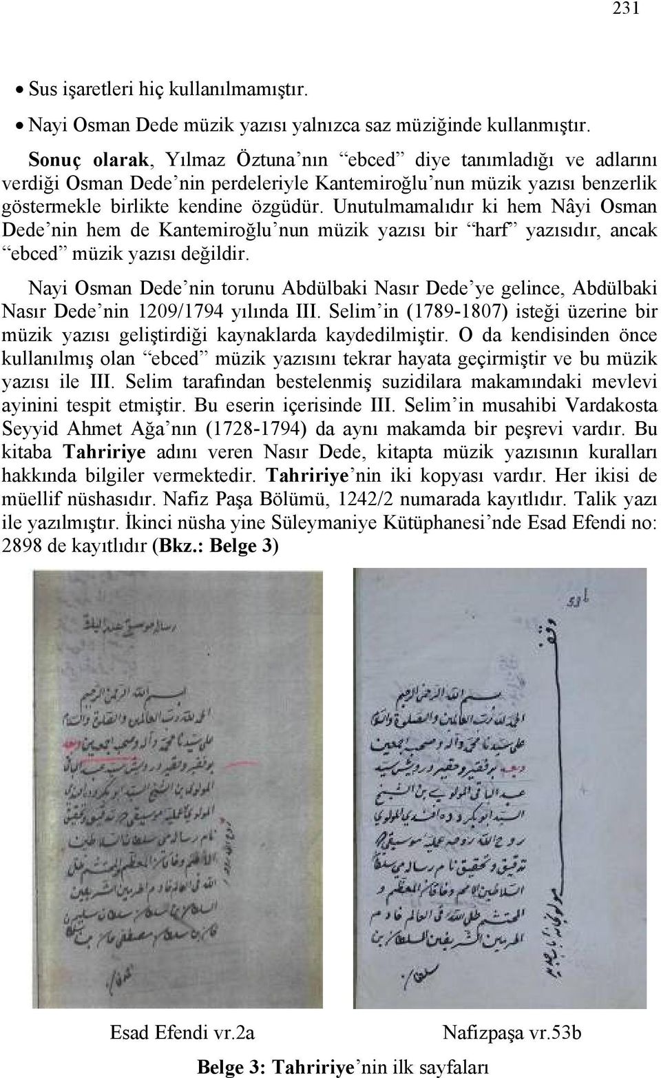 Unutulmamalıdır ki hem Nâyi Osman Dede nin hem de Kantemiroğlu nun müzik yazısı bir harf yazısıdır, ancak ebced müzik yazısı değildir.