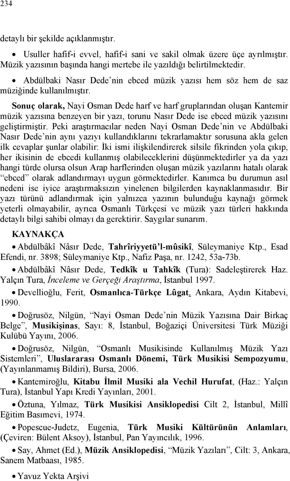 Sonuç olarak, Nayi Osman Dede harf ve harf gruplarından oluşan Kantemir müzik yazısına benzeyen bir yazı, torunu Nasır Dede ise ebced müzik yazısını geliştirmiştir.