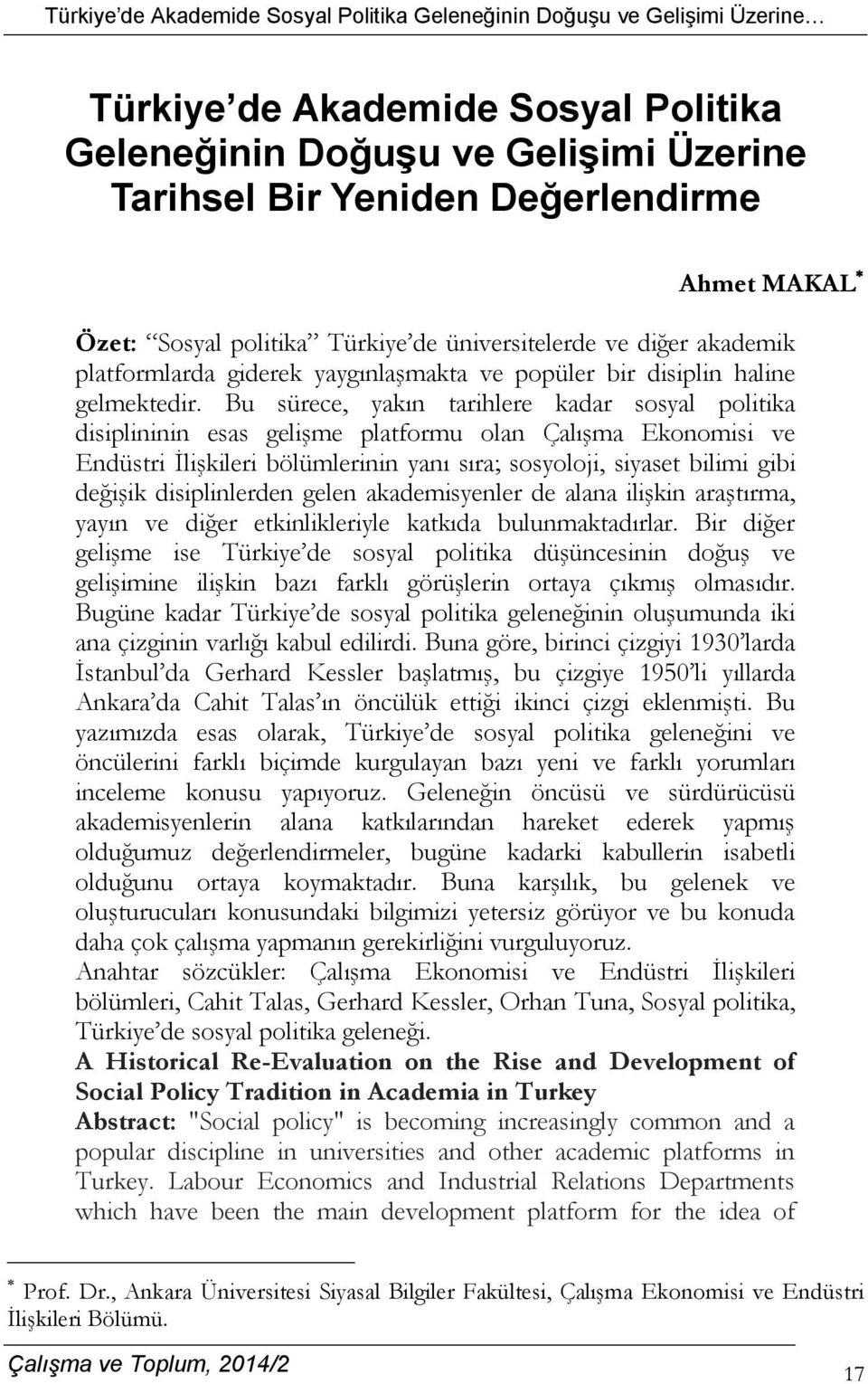 Bu sürece, yakın tarihlere kadar sosyal politika disiplininin esas gelişme platformu olan Çalışma Ekonomisi ve Endüstri İlişkileri bölümlerinin yanı sıra; sosyoloji, siyaset bilimi gibi değişik