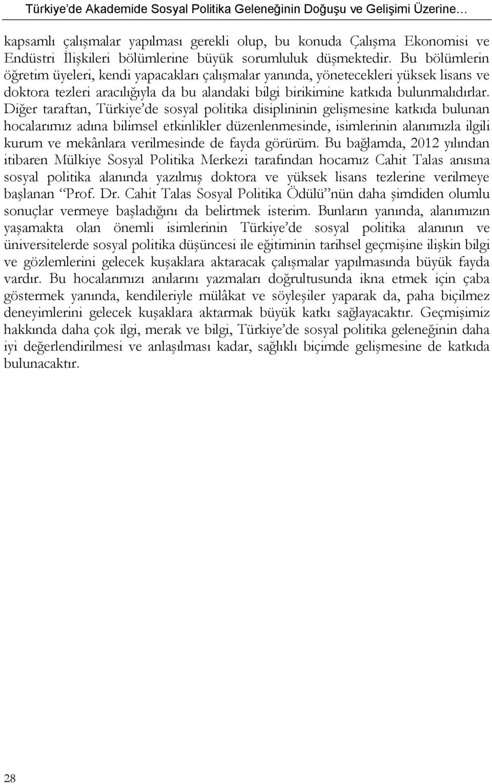 Diğer taraftan, Türkiye de sosyal politika disiplininin gelişmesine katkıda bulunan hocalarımız adına bilimsel etkinlikler düzenlenmesinde, isimlerinin alanımızla ilgili kurum ve mekânlara