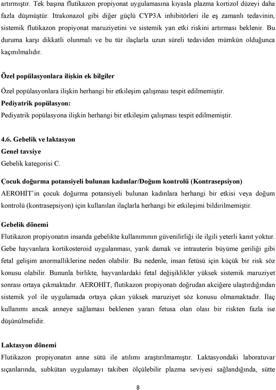 Bu duruma karşı dikkatli olunmalı ve bu tür ilaçlarla uzun süreli tedaviden mümkün olduğunca kaçınılmalıdır.