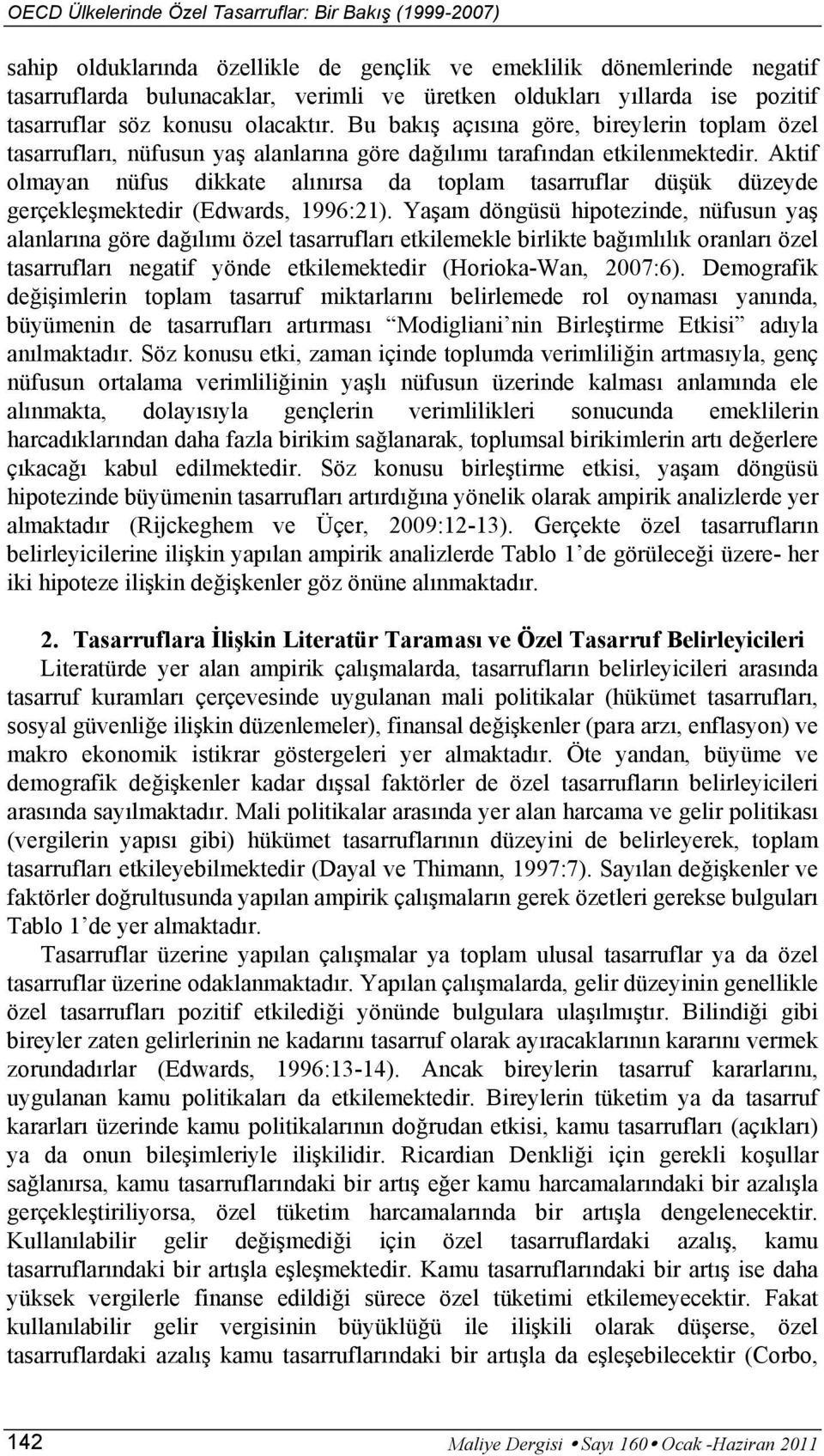 Aktif olmayan nüfus dikkate alınırsa da toplam tasarruflar düşük düzeyde gerçekleşmektedir (Edwards, 1996:21).