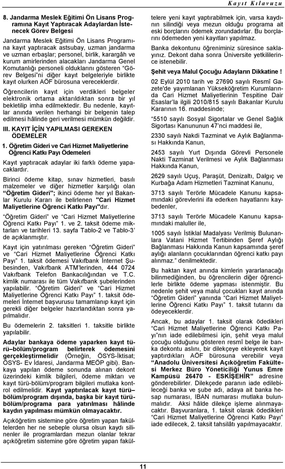 erbaģlar; personel, birlik, karargâh ve kurum amirlerinden alacakları Jandarma Genel Komutanlığı personeli olduklarını gösteren Görev Belgesi ni diğer kayıt belgeleriyle birlikte kayıt olurken AÖF