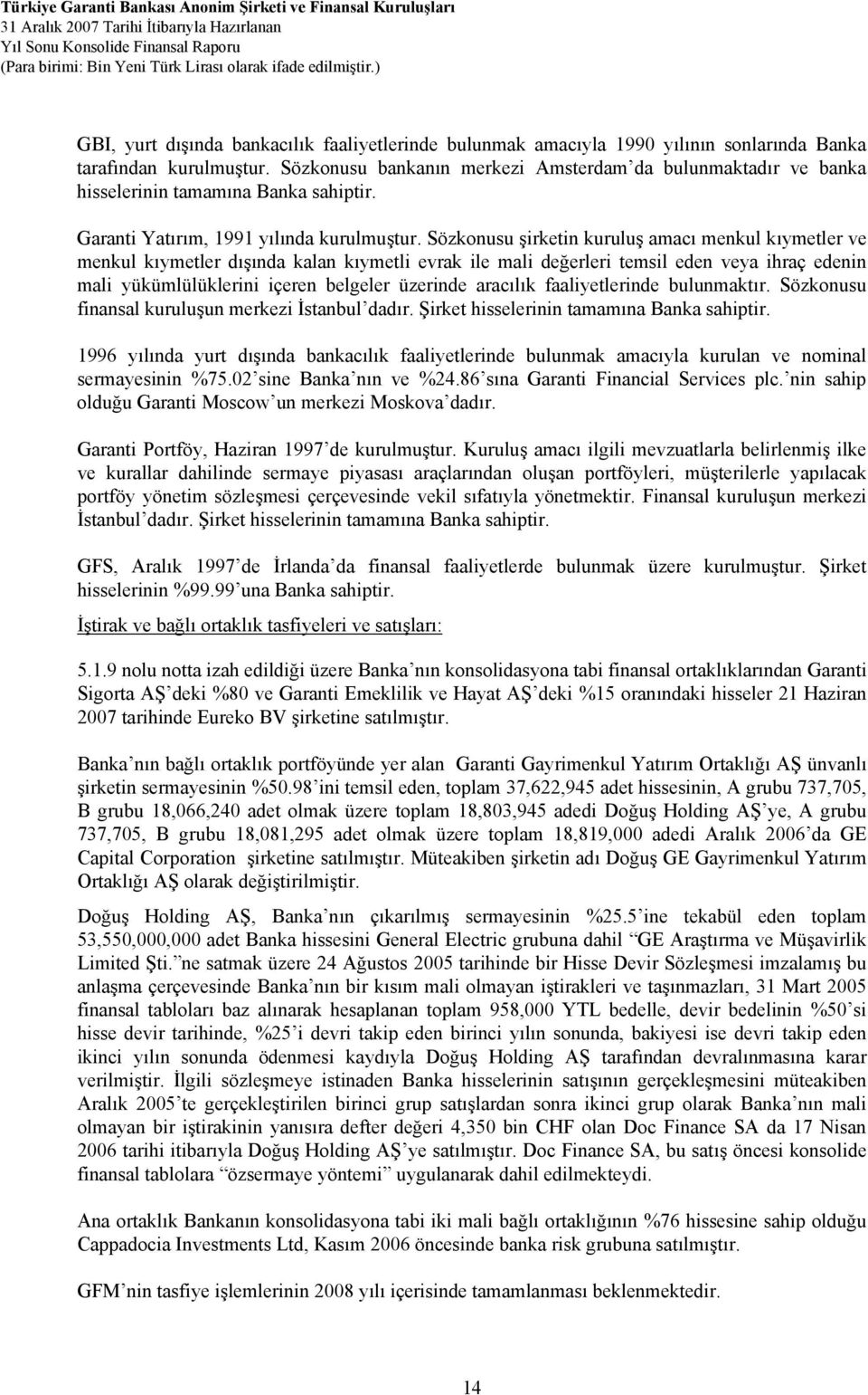 Sözkonusu şirketin kuruluş amacı menkul kıymetler ve menkul kıymetler dışında kalan kıymetli evrak ile mali değerleri temsil eden veya ihraç edenin mali yükümlülüklerini içeren belgeler üzerinde