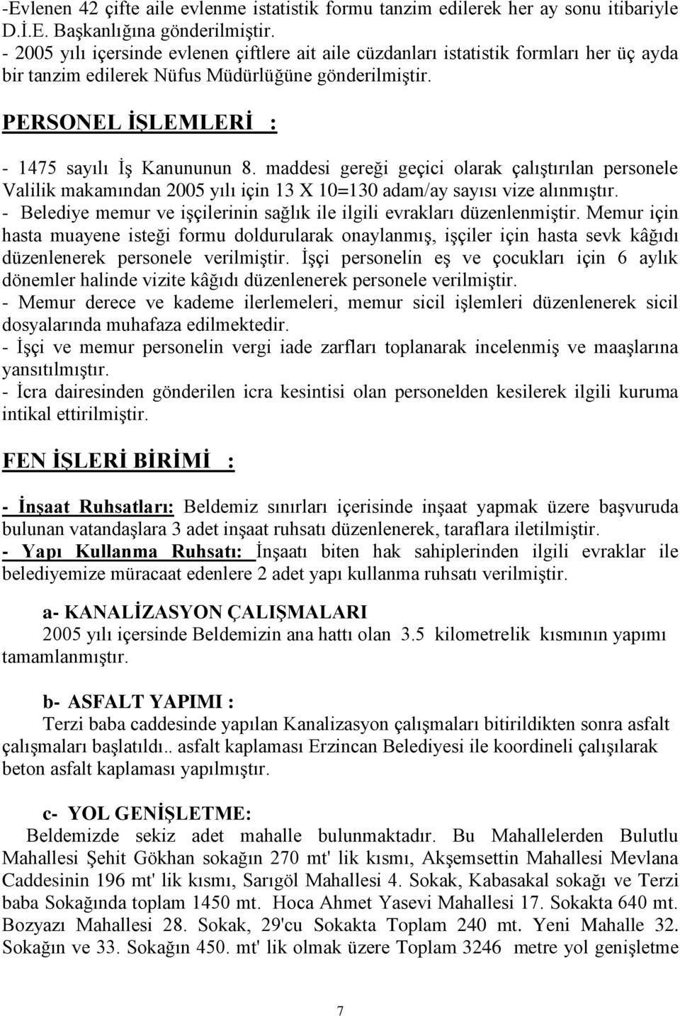 maddesi gereği geçici olarak çalıştırılan personele Valilik makamından 2005 yılı için 13 X 10=130 adam/ay sayısı vize alınmıştır.