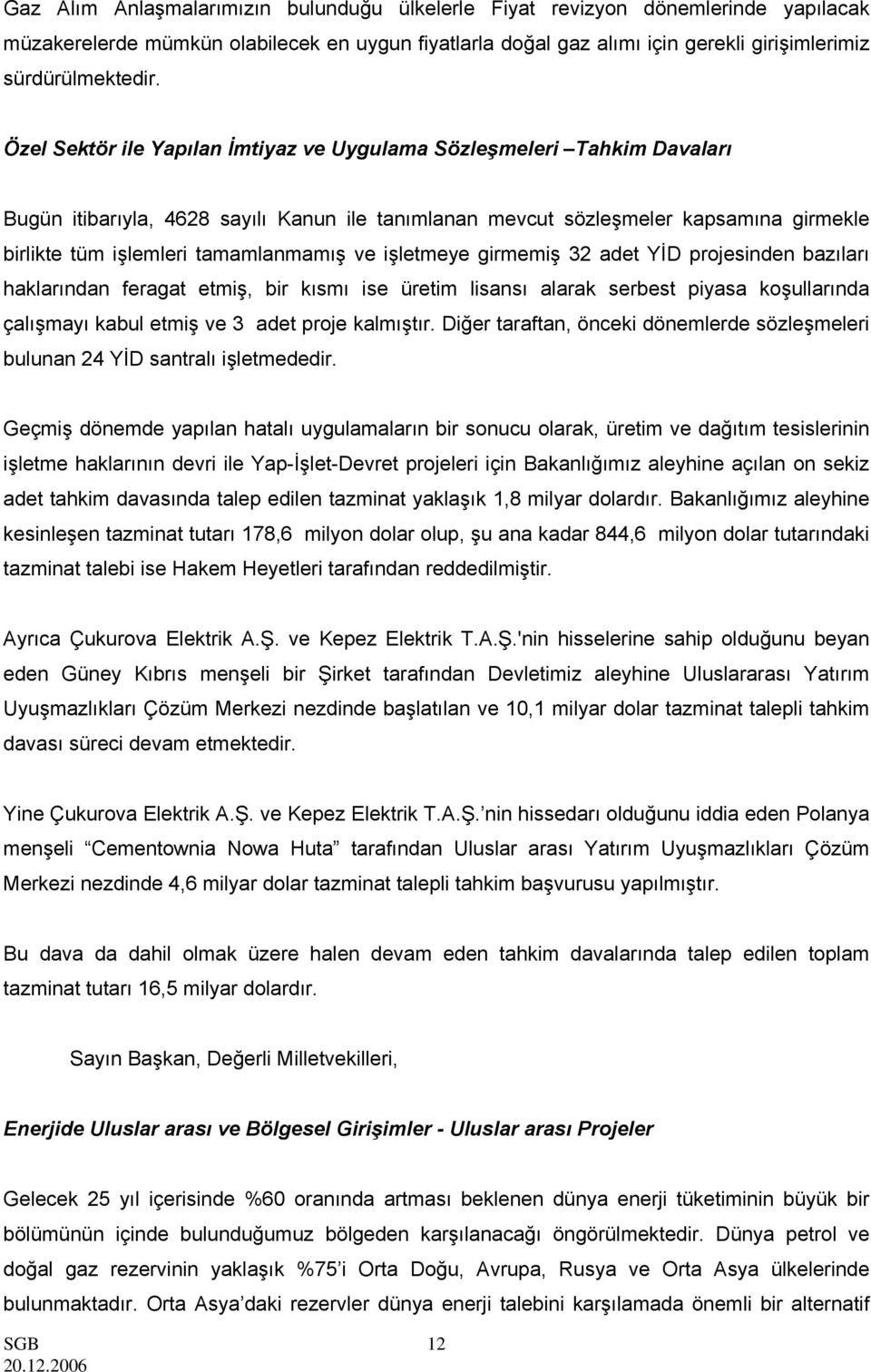 ve işletmeye girmemiş 32 adet YİD projesinden bazıları haklarından feragat etmiş, bir kısmı ise üretim lisansı alarak serbest piyasa koşullarında çalışmayı kabul etmiş ve 3 adet proje kalmıştır.