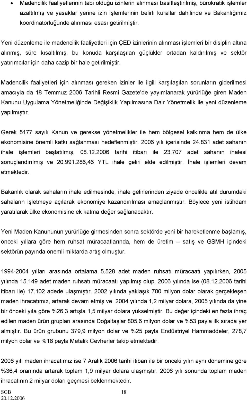 Yeni düzenleme ile madencilik faaliyetleri için ÇED izinlerinin alınması işlemleri bir disiplin altına alınmış, süre kısaltılmış, bu konuda karşılaşılan güçlükler ortadan kaldırılmış ve sektör