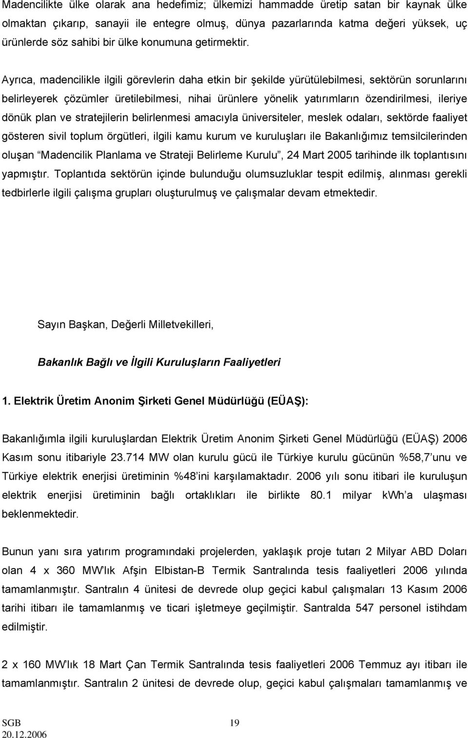 Ayrıca, madencilikle ilgili görevlerin daha etkin bir şekilde yürütülebilmesi, sektörün sorunlarını belirleyerek çözümler üretilebilmesi, nihai ürünlere yönelik yatırımların özendirilmesi, ileriye