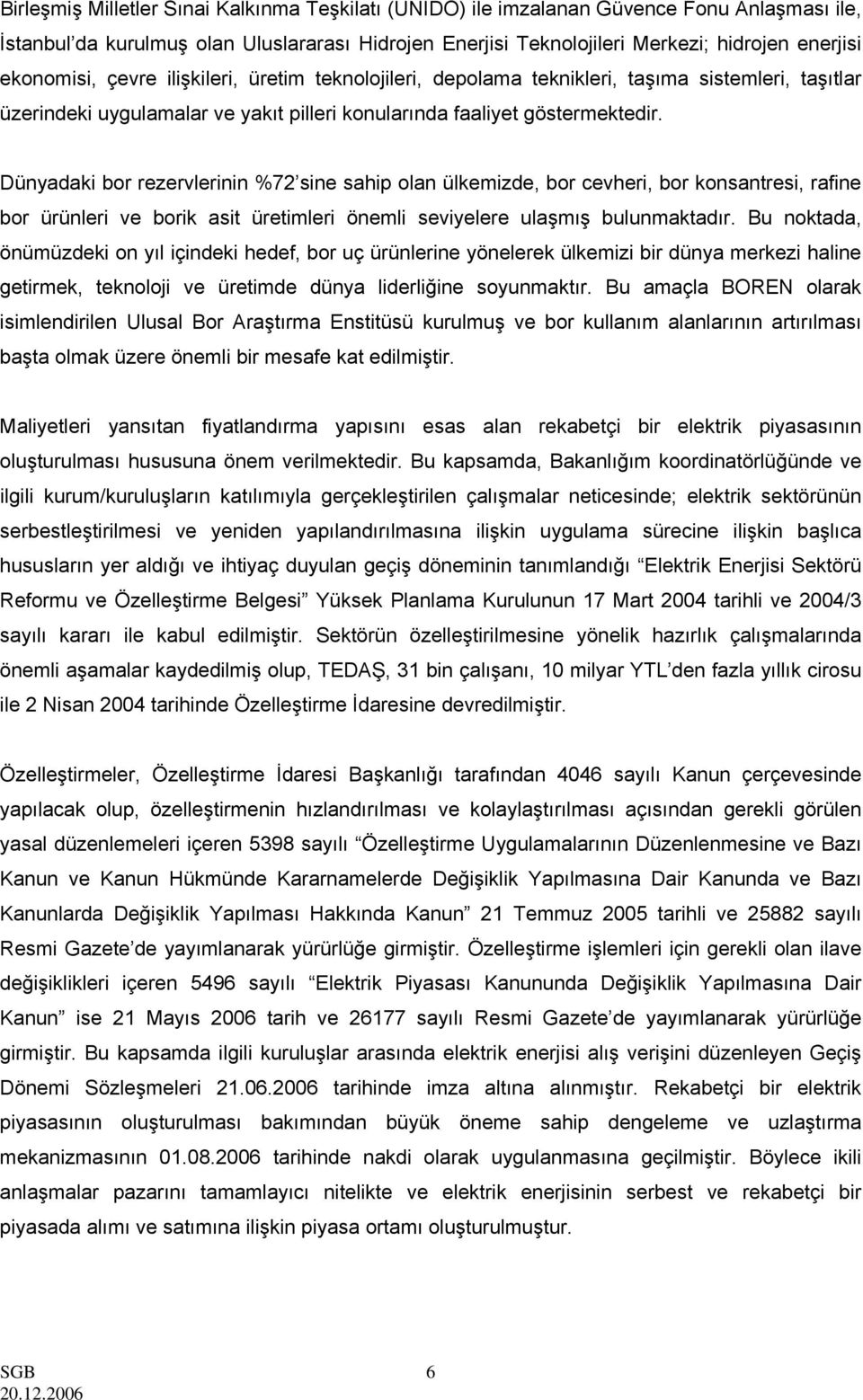 Dünyadaki bor rezervlerinin %72 sine sahip olan ülkemizde, bor cevheri, bor konsantresi, rafine bor ürünleri ve borik asit üretimleri önemli seviyelere ulaşmış bulunmaktadır.