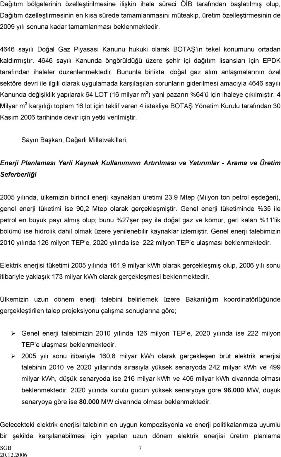 4646 sayılı Kanunda öngörüldüğü üzere şehir içi dağıtım lisansları için EPDK tarafından ihaleler düzenlenmektedir.