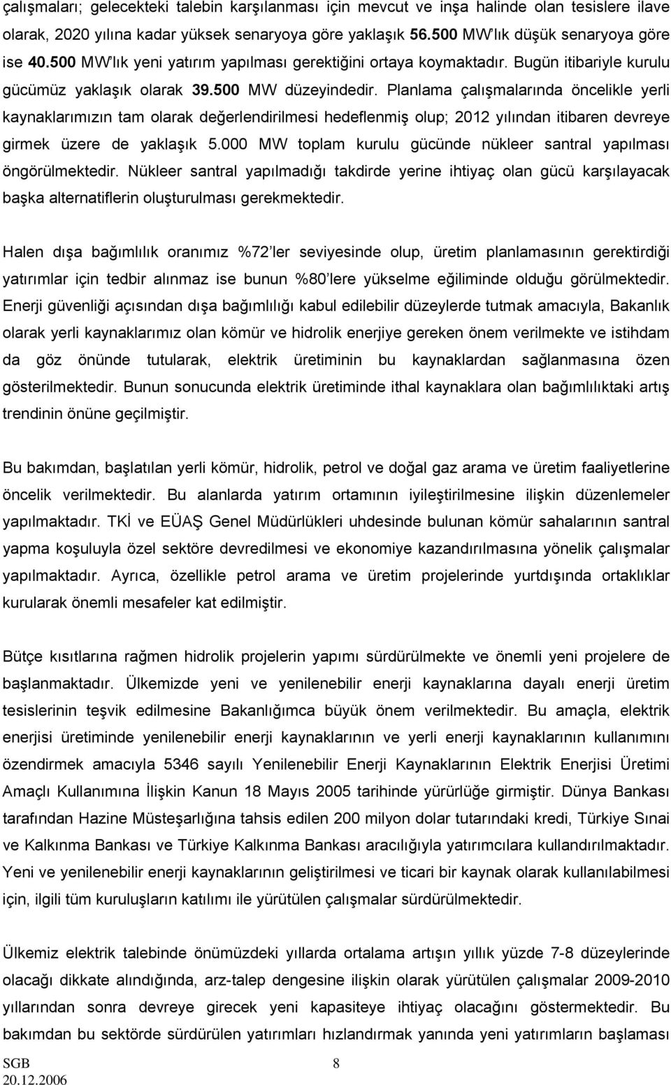 Planlama çalışmalarında öncelikle yerli kaynaklarımızın tam olarak değerlendirilmesi hedeflenmiş olup; 2012 yılından itibaren devreye girmek üzere de yaklaşık 5.