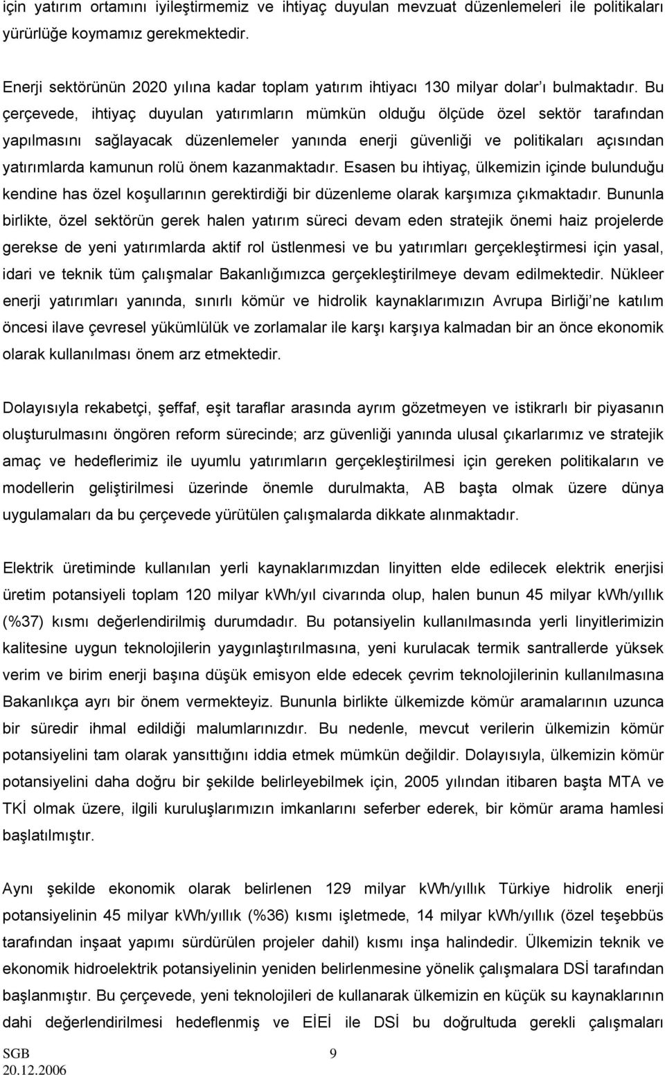 Bu çerçevede, ihtiyaç duyulan yatırımların mümkün olduğu ölçüde özel sektör tarafından yapılmasını sağlayacak düzenlemeler yanında enerji güvenliği ve politikaları açısından yatırımlarda kamunun rolü