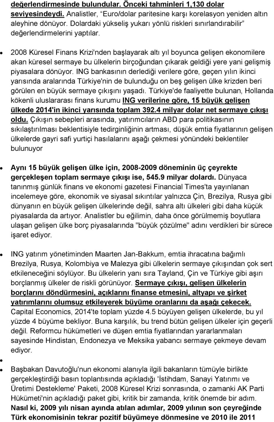 2008 Küresel Finans Krizi'nden başlayarak altı yıl boyunca gelişen ekonomilere akan küresel sermaye bu ülkelerin birçoğundan çıkarak geldiği yere yani gelişmiş piyasalara dönüyor.