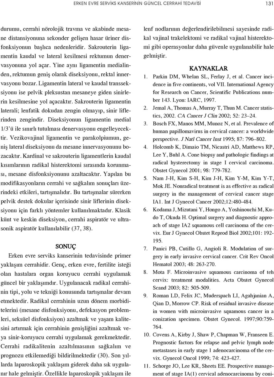 Ligamentin lateral ve kaudal transseksiyonu ise pelvik pleksustan mesaneye giden sinirlerin kesilmesine yol açacakt r.