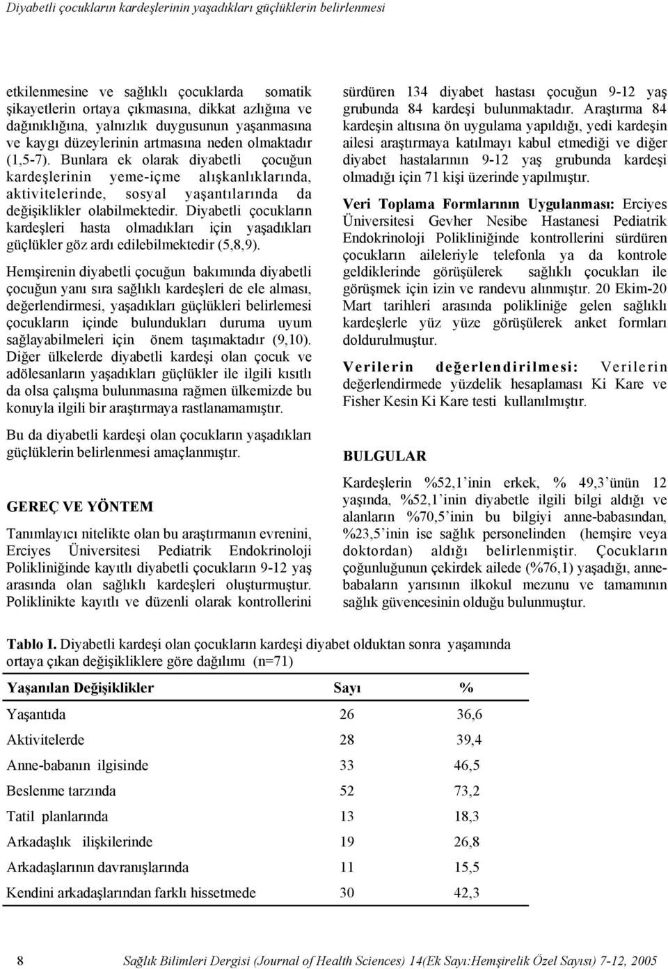 Bunlara ek olarak diyabetli çocuğun kardeşlerinin yeme-içme alışkanlıklarında, aktivitelerinde, sosyal yaşantılarında da değişiklikler olabilmektedir.