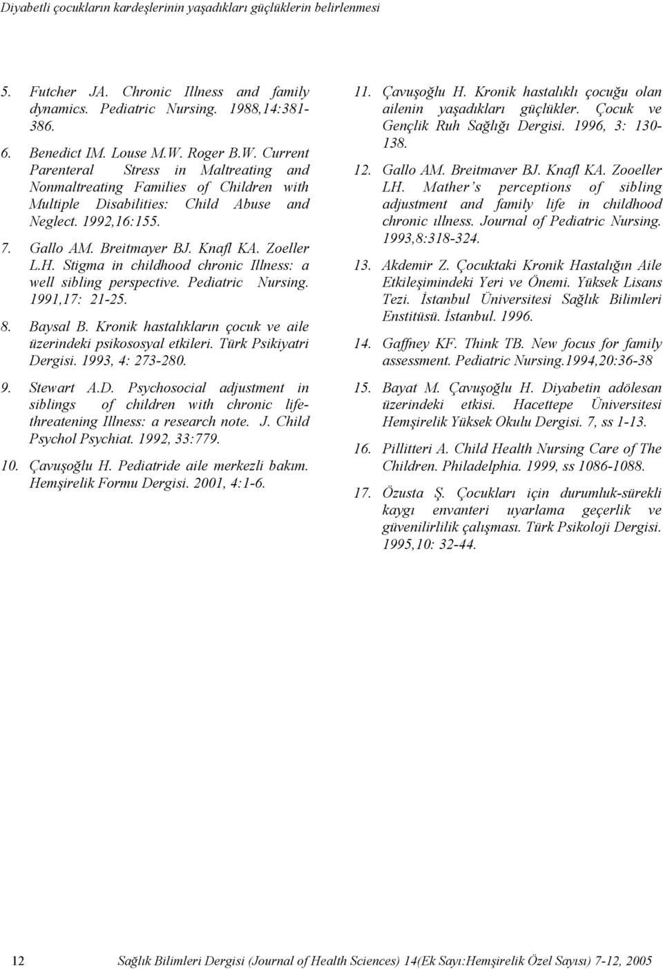 Roger B.W. Current Parenteral Stress in Maltreating and Nonmaltreating Families of Children with Multiple Disabilities: Child Abuse and Neglect. 1992,16:155. 7. Gallo AM. Breitmayer BJ. Knafl KA.