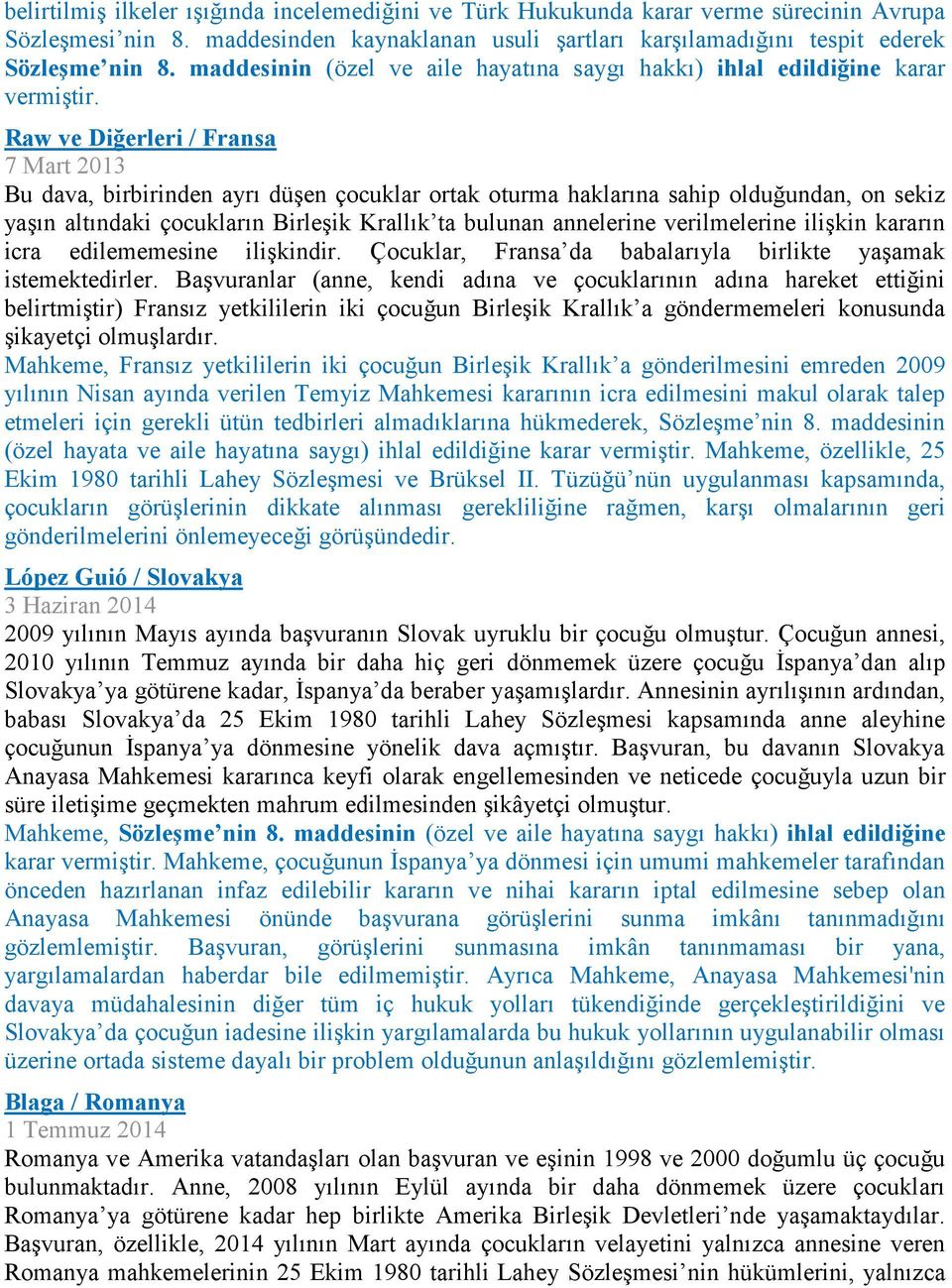 Raw ve Diğerleri / Fransa 7 Mart 2013 Bu dava, birbirinden ayrı düşen çocuklar ortak oturma haklarına sahip olduğundan, on sekiz yaşın altındaki çocukların Birleşik Krallık ta bulunan annelerine