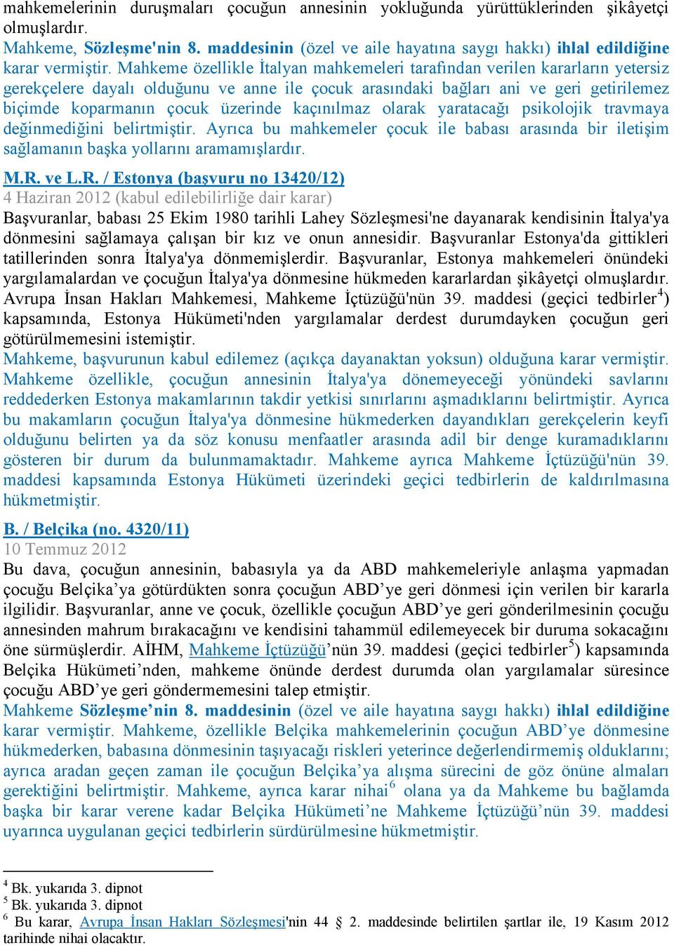 Mahkeme özellikle İtalyan mahkemeleri tarafından verilen kararların yetersiz gerekçelere dayalı olduğunu ve anne ile çocuk arasındaki bağları ani ve geri getirilemez biçimde koparmanın çocuk üzerinde