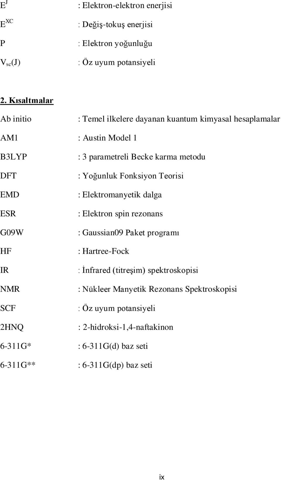 6-311G** : 3 parametreli Becke karma metodu : Yoğunluk Fonksiyon Teorisi : Elektromanyetik dalga : Elektron spin rezonans : Gaussian09 Paket programı :