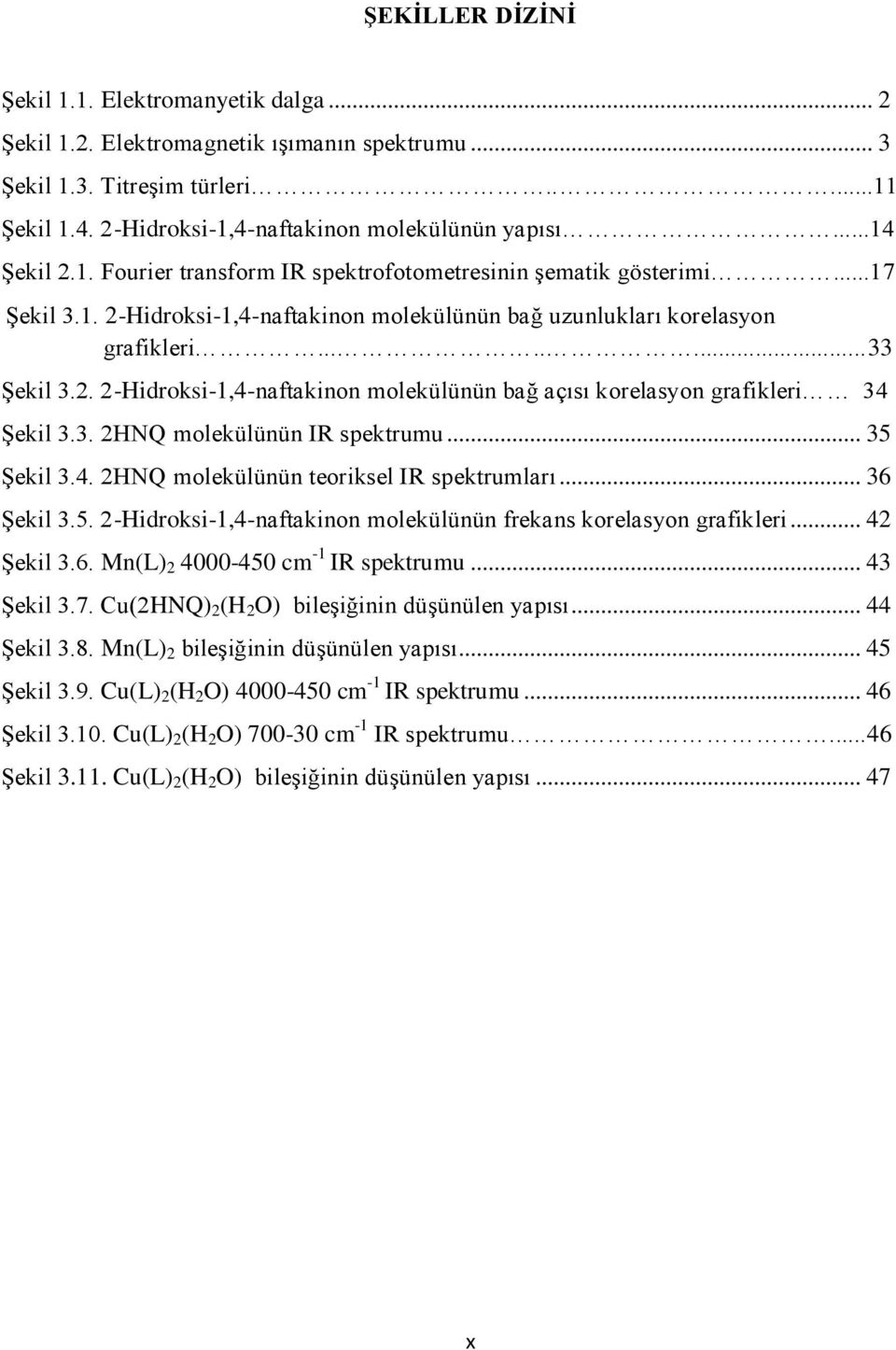 3. 2HNQ molekülünün IR spektrumu... 35 ġekil 3.4. 2HNQ molekülünün teoriksel IR spektrumları... 36 ġekil 3.5. 2-Hidroksi-1,4-naftakinon molekülünün frekans korelasyon grafikleri... 42 ġekil 3.6. Mn(L) 2 4000-450 cm -1 IR spektrumu.