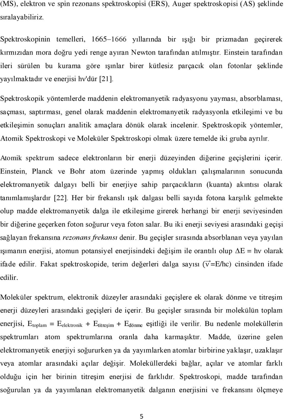 Einstein tarafından ileri sürülen bu kurama göre ıģınlar birer kütlesiz parçacık olan fotonlar Ģeklinde yayılmaktadır ve enerjisi hν'dür [21].