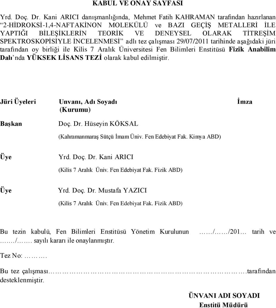 SPEKTROSKOPĠSĠYLE ĠNCELENMESĠ adlı tez çalıģması 29/07/2011 tarihinde aģağıdaki jüri tarafından oy birliği ile Kilis 7 Aralık Üniversitesi Fen Bilimleri Enstitüsü Fizik Anabilim Dalı nda YÜKSEK