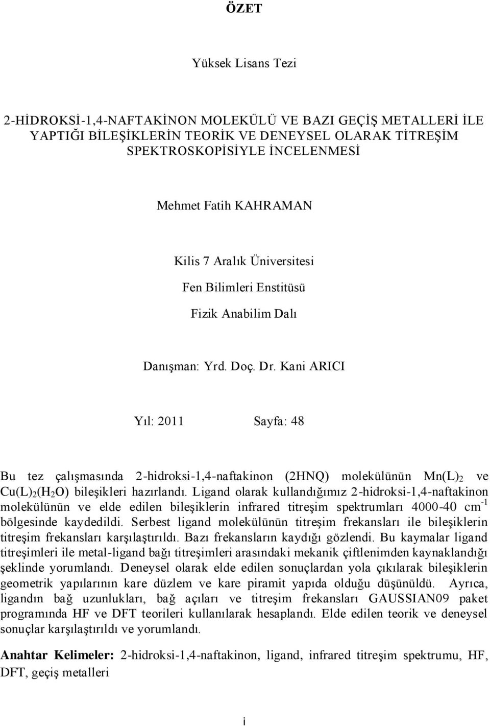 Kani ARICI Yıl: 2011 Sayfa: 48 Bu tez çalıģmasında 2-hidroksi-1,4-naftakinon (2HNQ) molekülünün Mn(L) 2 ve Cu(L) 2 (H 2 O) bileģikleri hazırlandı.