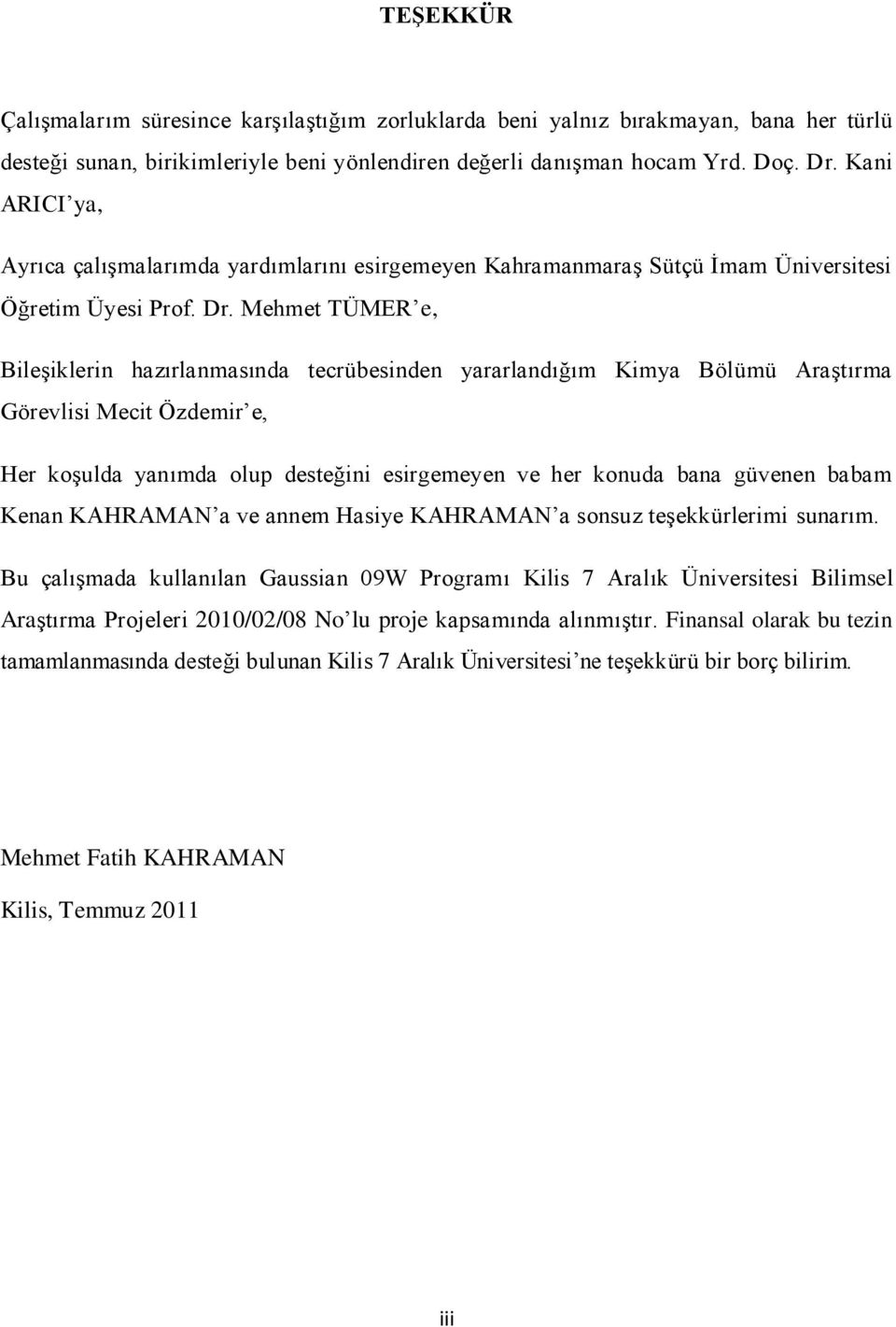 Mehmet TÜMER e, BileĢiklerin hazırlanmasında tecrübesinden yararlandığım Kimya Bölümü AraĢtırma Görevlisi Mecit Özdemir e, Her koģulda yanımda olup desteğini esirgemeyen ve her konuda bana güvenen