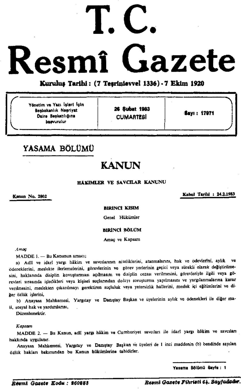 Bu Kanunun amacı; a) Adli ve idari yargı hâkim ve savcılarının niteliklerini, atanmalarını, hak ve ödevlerini, aylık ve ödeneklerini, meslekte ilerlemelerini, görevlerinin ve görev yerlerinin geçici