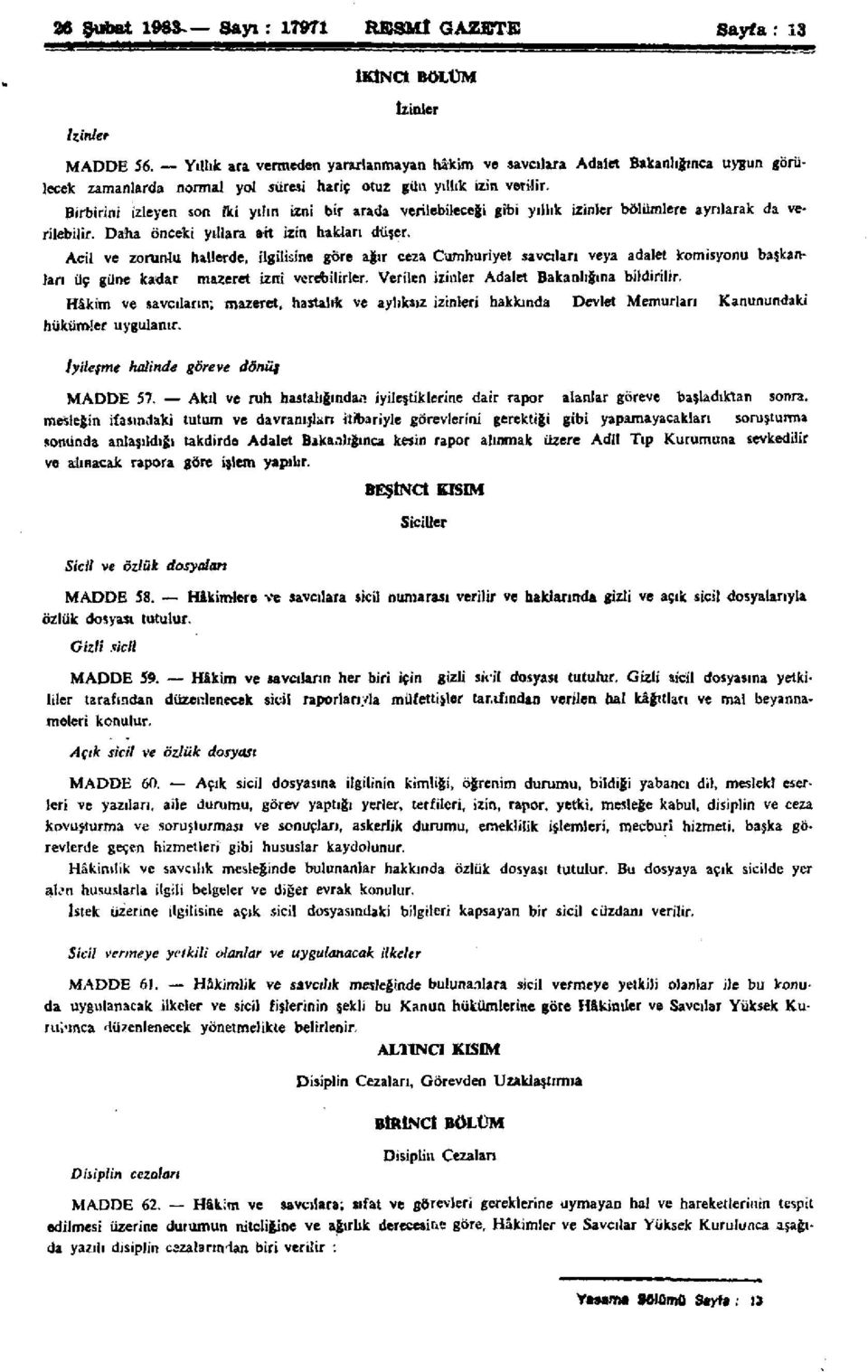 Birbirini izleyen son îki yılın izni bir arada verilebileceği gibi yıllık izinler bölümlere ayrılarak da verilebilir. Daha önceki yıllara ait izin hakları düşer.