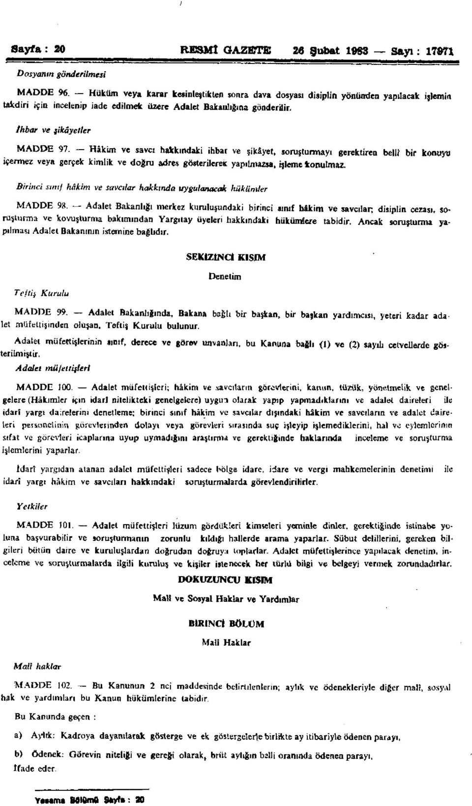 - Hâkim ve savcı hakkındaki ihbar ve şikâyet, soruşturmayı gerektiren belli bir konuyu içermez veya gerçek kimlik ve doğru adres gösterilerek yapılmazsa, işleme konulmaz.