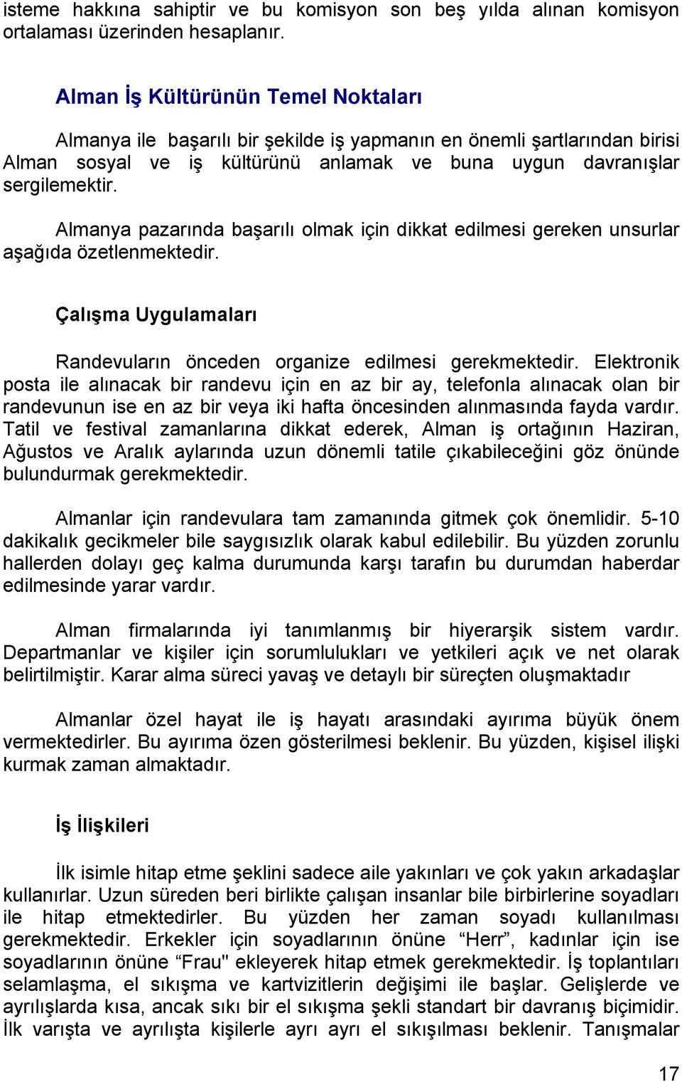 Almanya pazarında başarılı olmak için dikkat edilmesi gereken unsurlar aşağıda özetlenmektedir. Çalışma Uygulamaları Randevuların önceden organize edilmesi gerekmektedir.