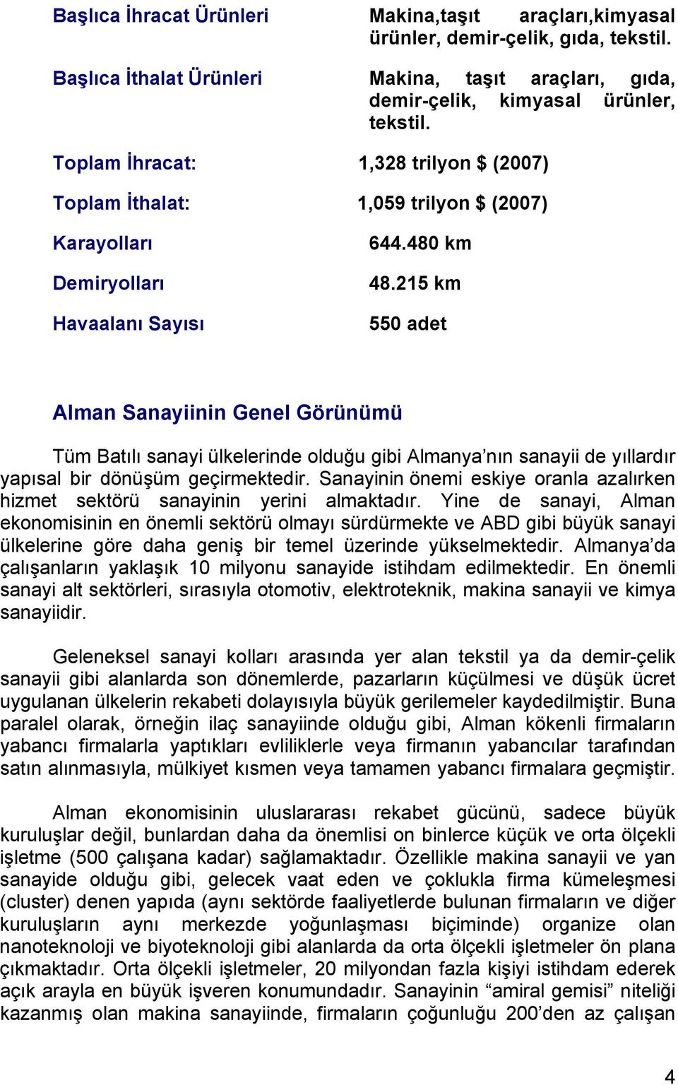 215 km 550 adet Alman Sanayiinin Genel Görünümü Tüm Batılı sanayi ülkelerinde olduğu gibi Almanya nın sanayii de yıllardır yapısal bir dönüşüm geçirmektedir.